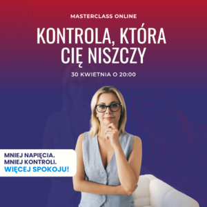 Masterclass "Kontrola, która Cię niszczy" - Różne oblicza lęku, których nie widzisz